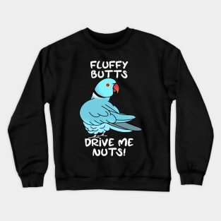 fluffy butts drive me nuts blue ringneck Crewneck Sweatshirt